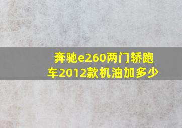 奔驰e260两门轿跑车2012款机油加多少