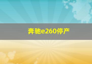 奔驰e260停产