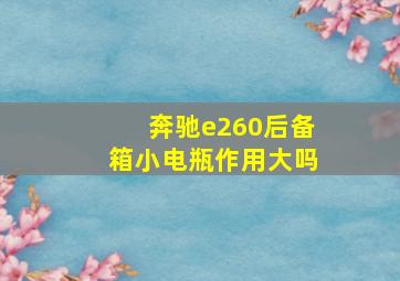 奔驰e260后备箱小电瓶作用大吗