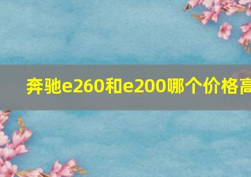 奔驰e260和e200哪个价格高