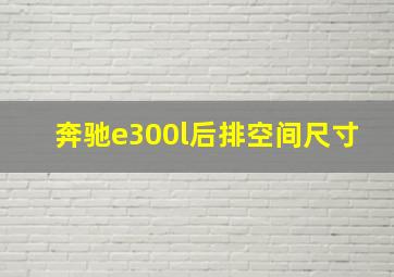 奔驰e300l后排空间尺寸