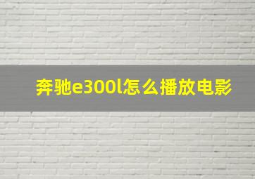 奔驰e300l怎么播放电影