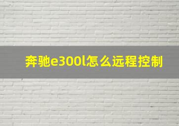 奔驰e300l怎么远程控制