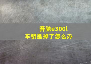 奔驰e300l车钥匙掉了怎么办