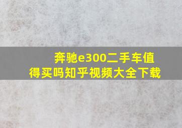 奔驰e300二手车值得买吗知乎视频大全下载