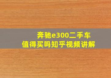 奔驰e300二手车值得买吗知乎视频讲解