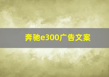 奔驰e300广告文案