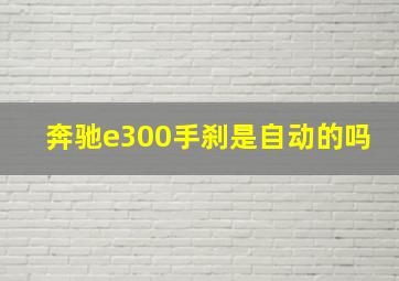 奔驰e300手刹是自动的吗