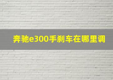 奔驰e300手刹车在哪里调