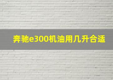 奔驰e300机油用几升合适