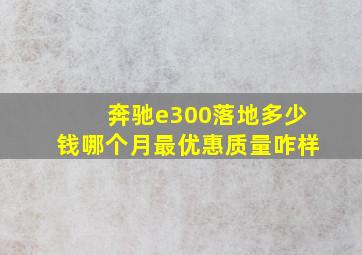 奔驰e300落地多少钱哪个月最优惠质量咋样