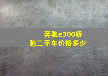 奔驰e300轿跑二手车价格多少