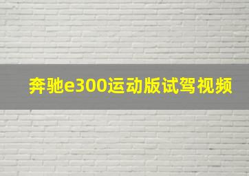 奔驰e300运动版试驾视频