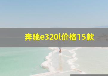 奔驰e320l价格15款