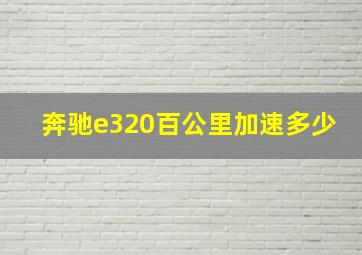 奔驰e320百公里加速多少