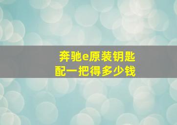 奔驰e原装钥匙配一把得多少钱