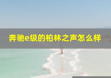 奔驰e级的柏林之声怎么样