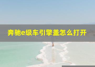 奔驰e级车引擎盖怎么打开