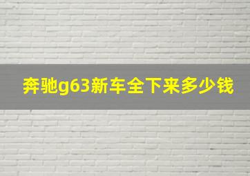 奔驰g63新车全下来多少钱