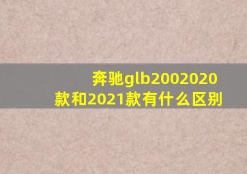 奔驰glb2002020款和2021款有什么区别