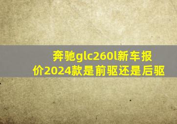 奔驰glc260l新车报价2024款是前驱还是后驱