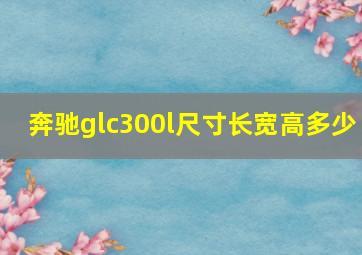 奔驰glc300l尺寸长宽高多少