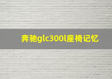 奔驰glc300l座椅记忆