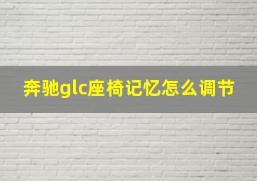 奔驰glc座椅记忆怎么调节