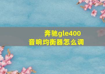 奔驰gle400音响均衡器怎么调