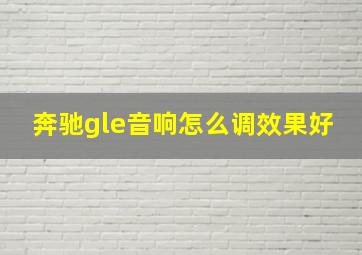 奔驰gle音响怎么调效果好