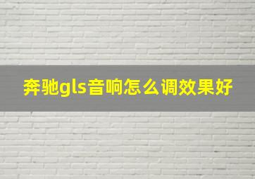 奔驰gls音响怎么调效果好