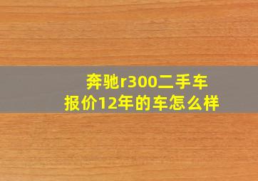 奔驰r300二手车报价12年的车怎么样