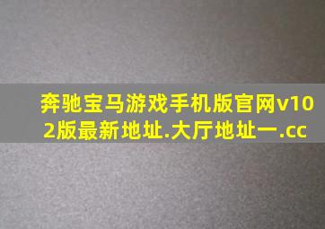 奔驰宝马游戏手机版官网v102版最新地址.大厅地址一.cc