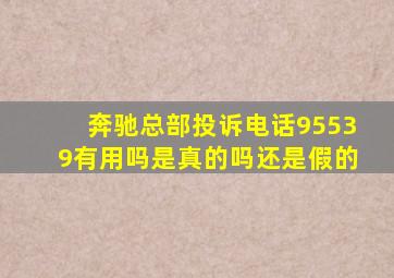 奔驰总部投诉电话95539有用吗是真的吗还是假的