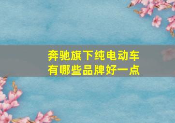 奔驰旗下纯电动车有哪些品牌好一点