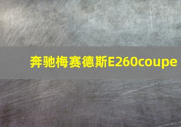 奔驰梅赛德斯E260coupe