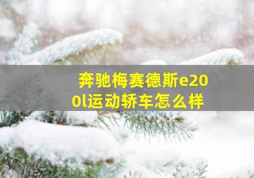 奔驰梅赛德斯e200l运动轿车怎么样