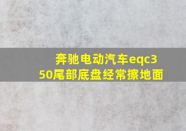 奔驰电动汽车eqc350尾部底盘经常擦地面