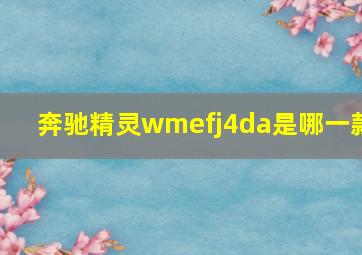 奔驰精灵wmefj4da是哪一款