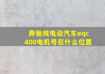 奔驰纯电动汽车eqc400电机号在什么位置