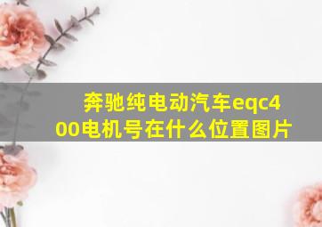 奔驰纯电动汽车eqc400电机号在什么位置图片