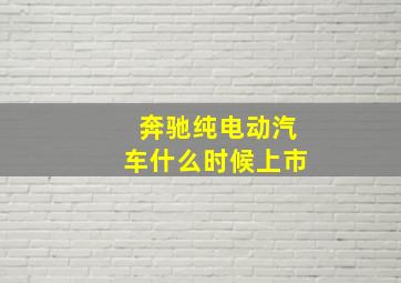 奔驰纯电动汽车什么时候上市