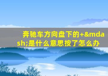 奔驰车方向盘下的+—是什么意思按了怎么办