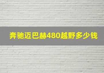 奔驰迈巴赫480越野多少钱