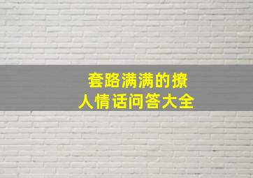 套路满满的撩人情话问答大全