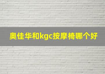 奥佳华和kgc按摩椅哪个好