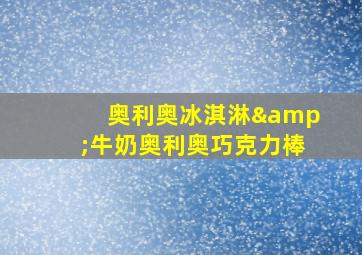 奥利奥冰淇淋&牛奶奥利奥巧克力棒