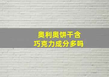 奥利奥饼干含巧克力成分多吗