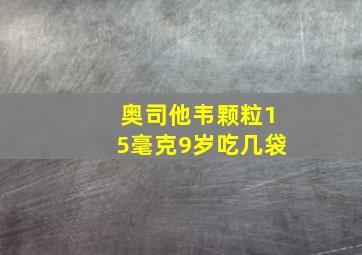 奥司他韦颗粒15毫克9岁吃几袋