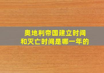 奥地利帝国建立时间和灭亡时间是哪一年的